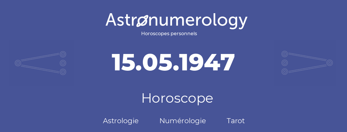 Horoscope pour anniversaire (jour de naissance): 15.05.1947 (15 Mai 1947)