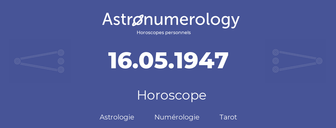 Horoscope pour anniversaire (jour de naissance): 16.05.1947 (16 Mai 1947)