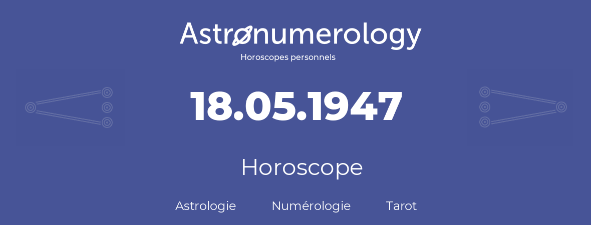 Horoscope pour anniversaire (jour de naissance): 18.05.1947 (18 Mai 1947)