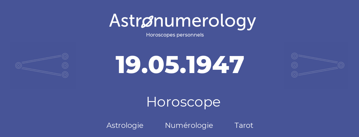 Horoscope pour anniversaire (jour de naissance): 19.05.1947 (19 Mai 1947)