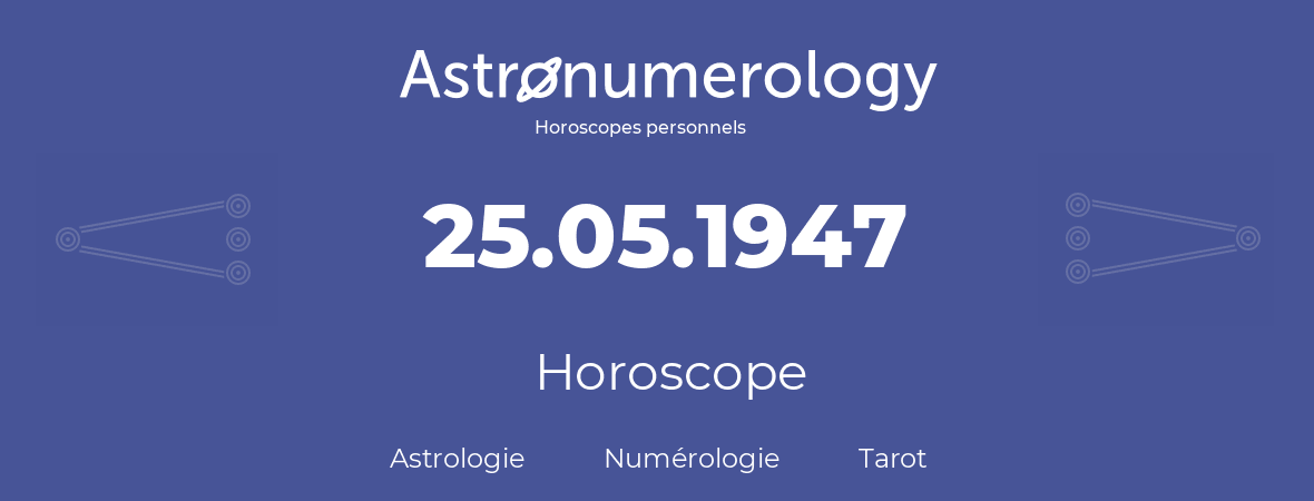 Horoscope pour anniversaire (jour de naissance): 25.05.1947 (25 Mai 1947)