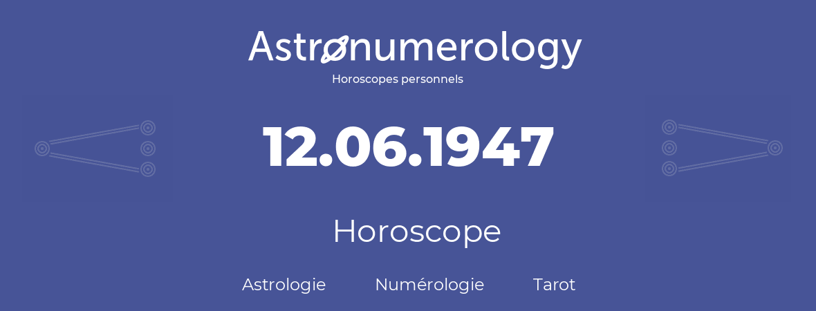 Horoscope pour anniversaire (jour de naissance): 12.06.1947 (12 Juin 1947)