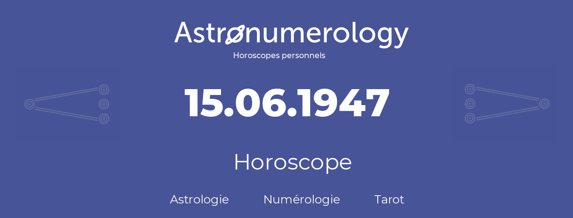 Horoscope pour anniversaire (jour de naissance): 15.06.1947 (15 Juin 1947)