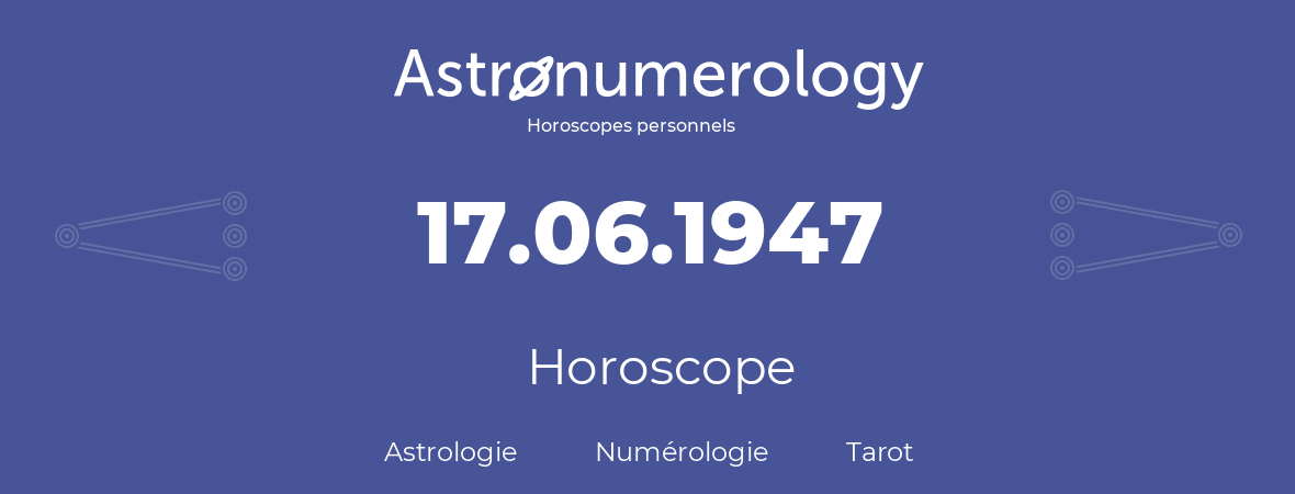 Horoscope pour anniversaire (jour de naissance): 17.06.1947 (17 Juin 1947)