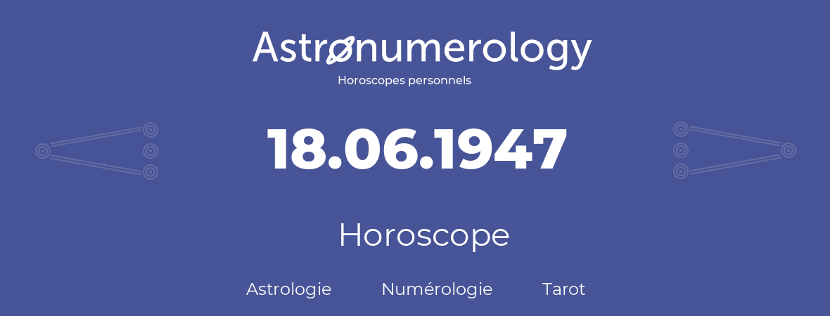 Horoscope pour anniversaire (jour de naissance): 18.06.1947 (18 Juin 1947)