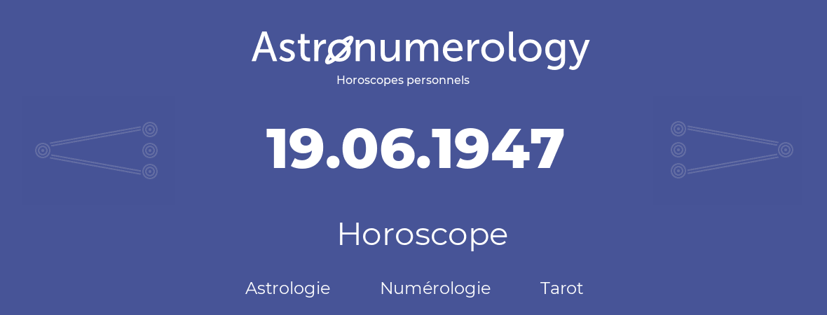 Horoscope pour anniversaire (jour de naissance): 19.06.1947 (19 Juin 1947)