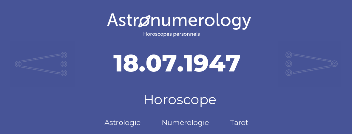 Horoscope pour anniversaire (jour de naissance): 18.07.1947 (18 Juillet 1947)
