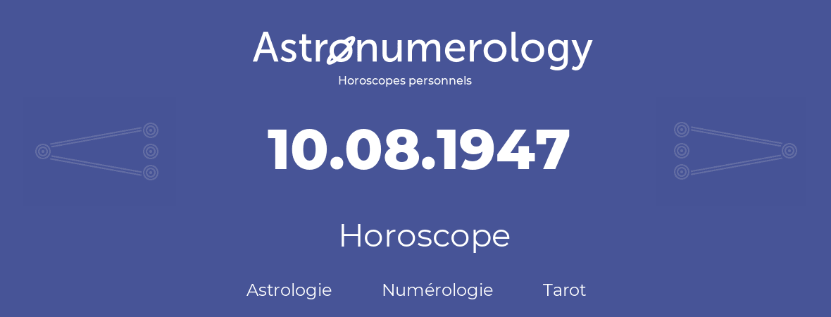 Horoscope pour anniversaire (jour de naissance): 10.08.1947 (10 Août 1947)