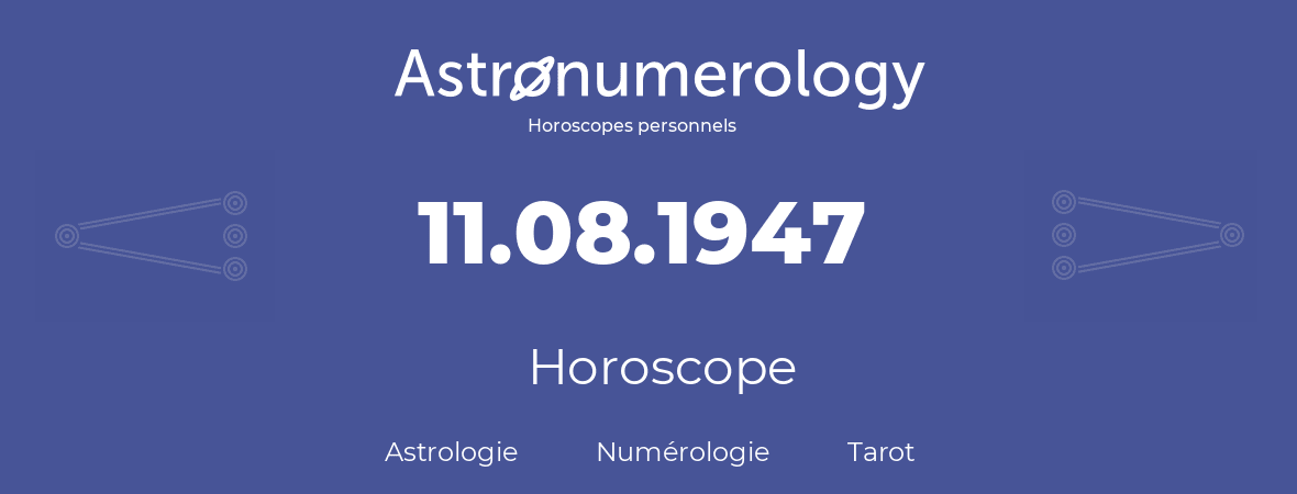 Horoscope pour anniversaire (jour de naissance): 11.08.1947 (11 Août 1947)