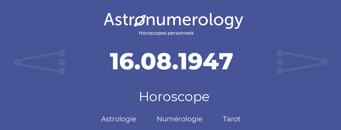 Horoscope pour anniversaire (jour de naissance): 16.08.1947 (16 Août 1947)
