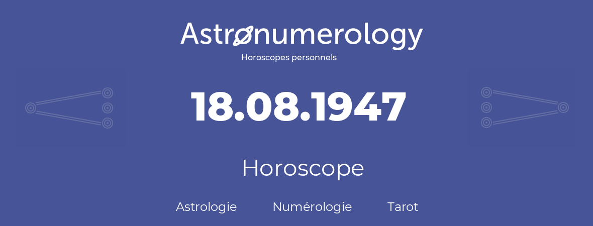 Horoscope pour anniversaire (jour de naissance): 18.08.1947 (18 Août 1947)
