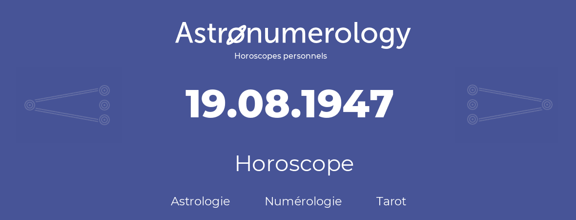 Horoscope pour anniversaire (jour de naissance): 19.08.1947 (19 Août 1947)