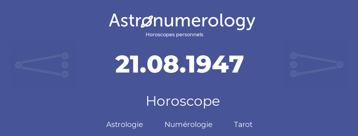 Horoscope pour anniversaire (jour de naissance): 21.08.1947 (21 Août 1947)