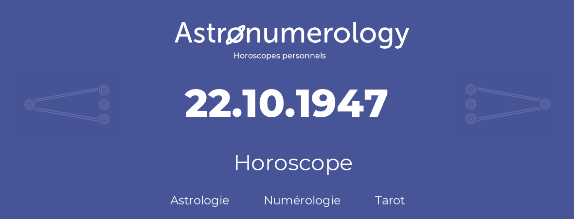 Horoscope pour anniversaire (jour de naissance): 22.10.1947 (22 Octobre 1947)