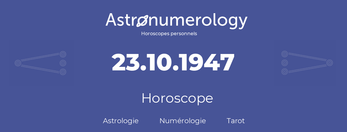 Horoscope pour anniversaire (jour de naissance): 23.10.1947 (23 Octobre 1947)