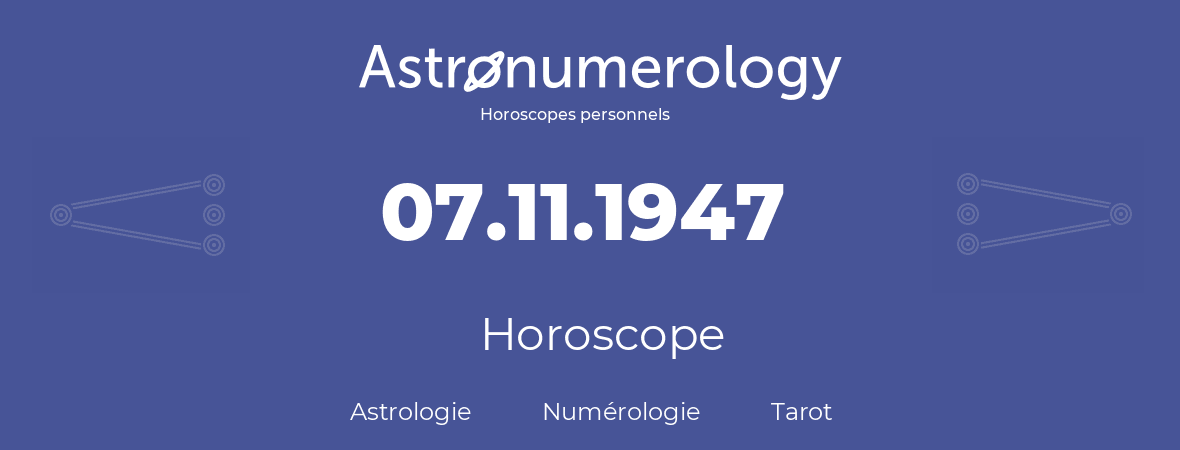 Horoscope pour anniversaire (jour de naissance): 07.11.1947 (07 Novembre 1947)