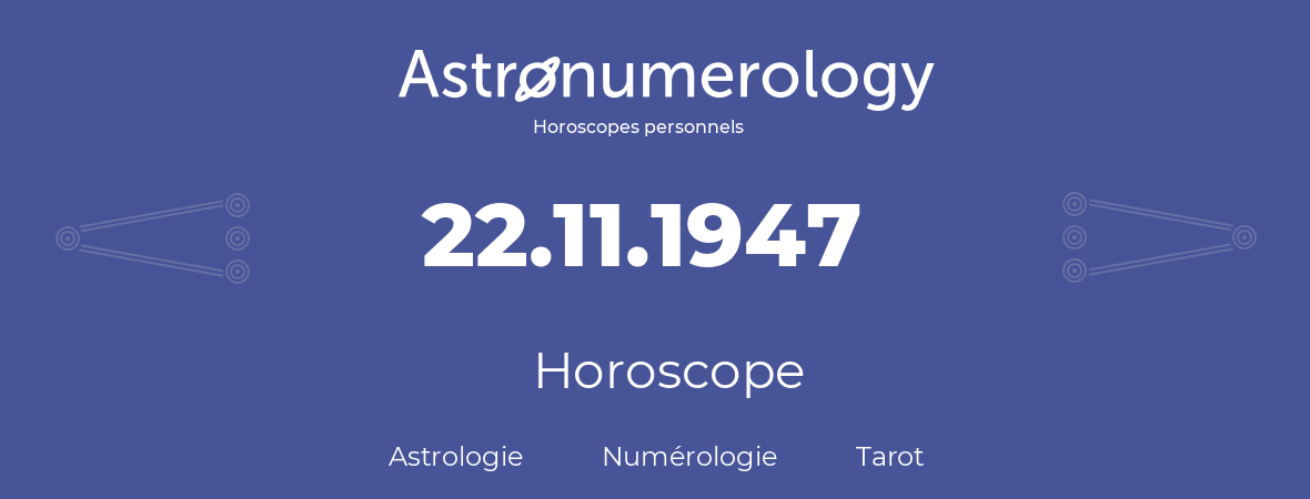 Horoscope pour anniversaire (jour de naissance): 22.11.1947 (22 Novembre 1947)