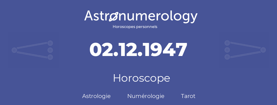 Horoscope pour anniversaire (jour de naissance): 02.12.1947 (02 Décembre 1947)