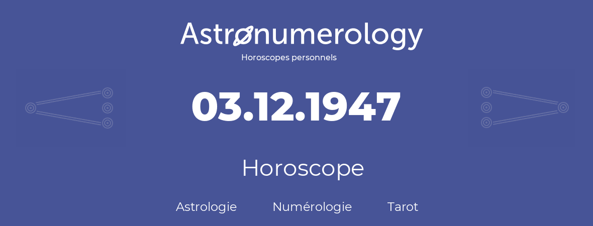 Horoscope pour anniversaire (jour de naissance): 03.12.1947 (3 Décembre 1947)
