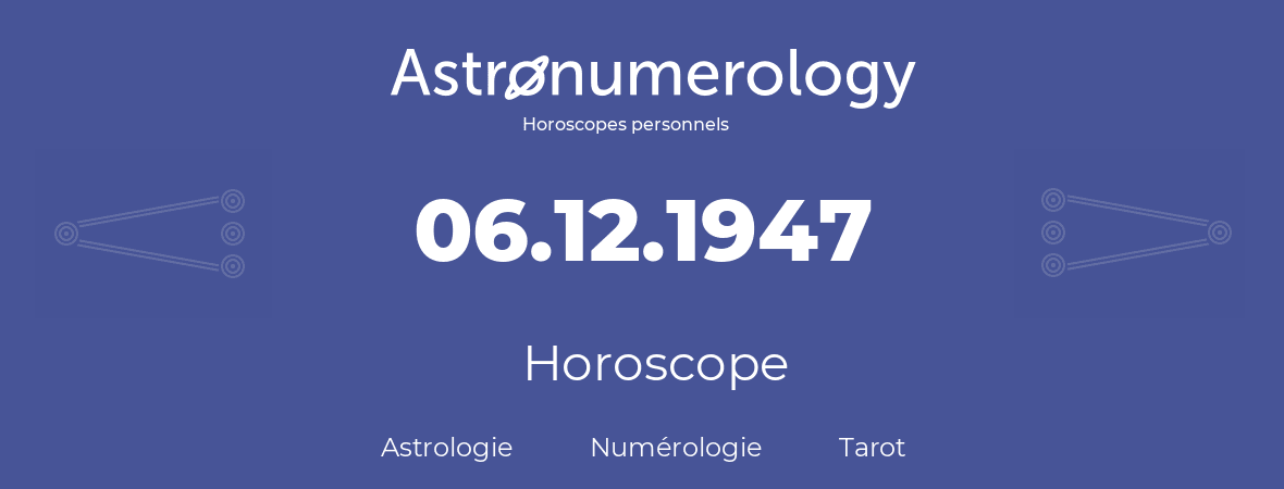 Horoscope pour anniversaire (jour de naissance): 06.12.1947 (6 Décembre 1947)