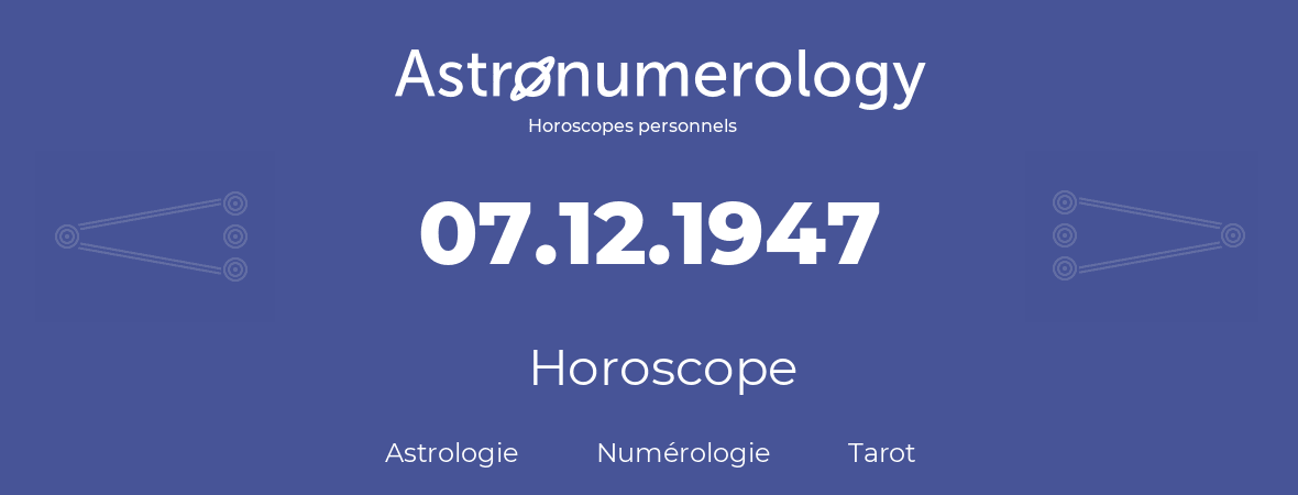 Horoscope pour anniversaire (jour de naissance): 07.12.1947 (7 Décembre 1947)