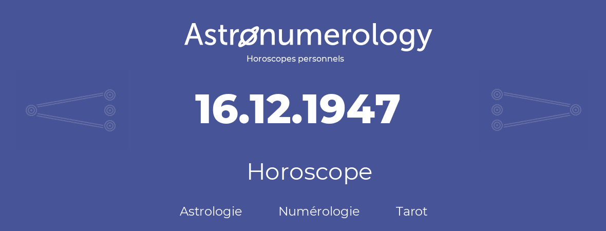 Horoscope pour anniversaire (jour de naissance): 16.12.1947 (16 Décembre 1947)