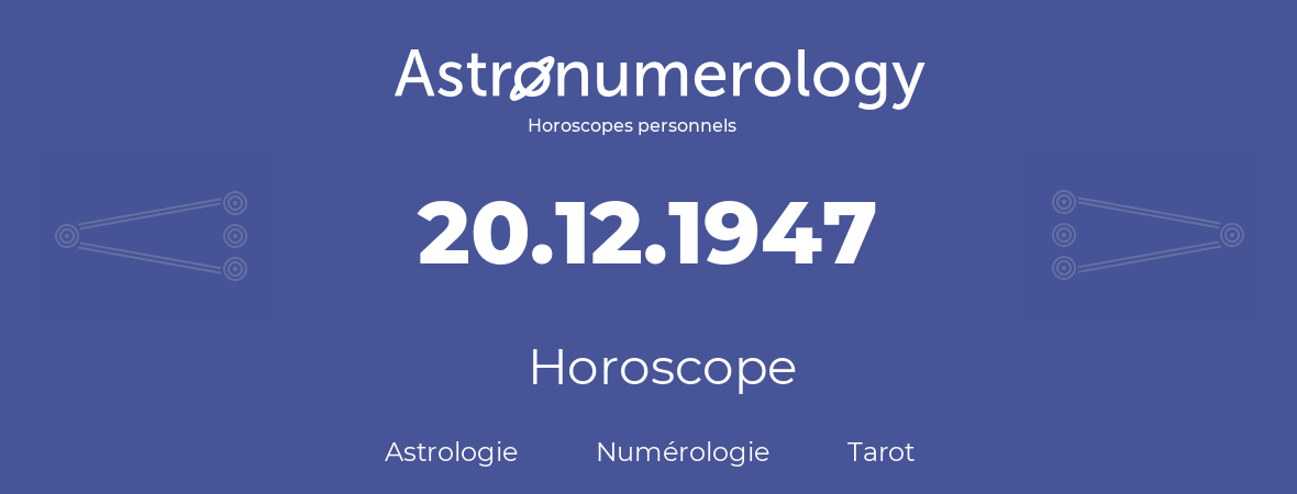 Horoscope pour anniversaire (jour de naissance): 20.12.1947 (20 Décembre 1947)