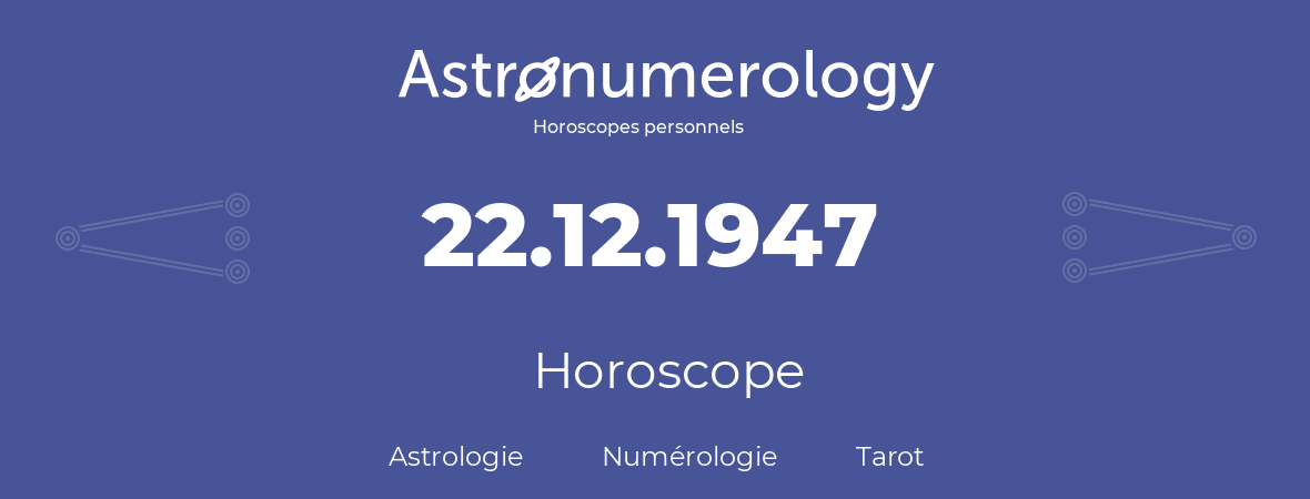 Horoscope pour anniversaire (jour de naissance): 22.12.1947 (22 Décembre 1947)