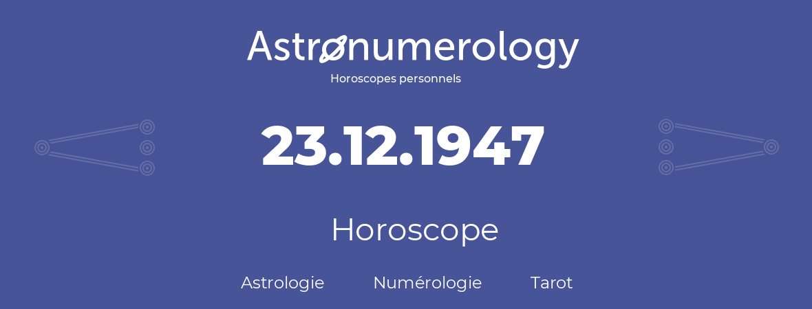 Horoscope pour anniversaire (jour de naissance): 23.12.1947 (23 Décembre 1947)