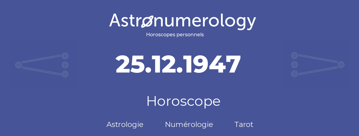 Horoscope pour anniversaire (jour de naissance): 25.12.1947 (25 Décembre 1947)