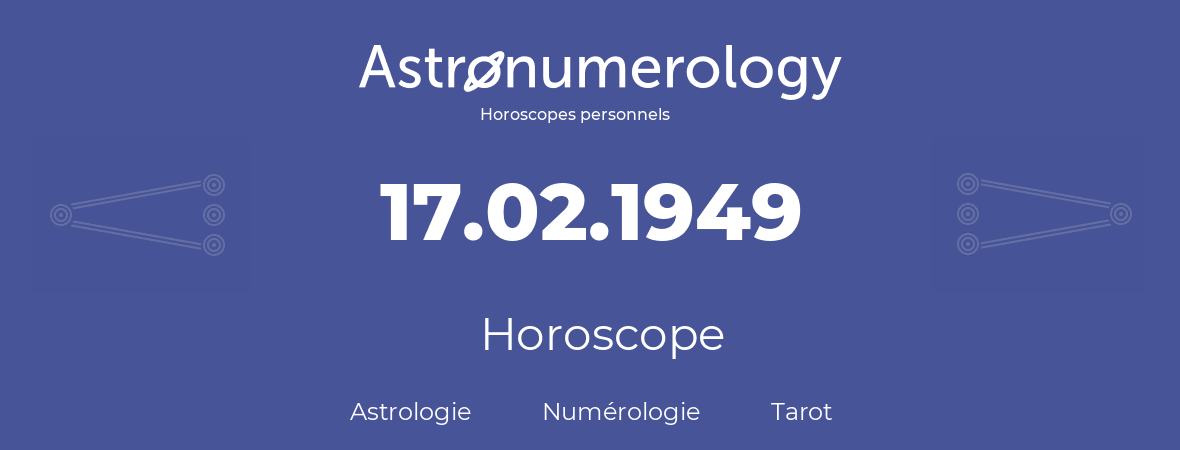 Horoscope pour anniversaire (jour de naissance): 17.02.1949 (17 Février 1949)