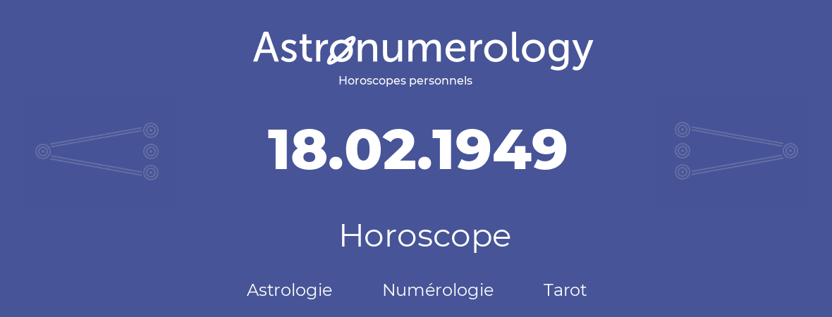 Horoscope pour anniversaire (jour de naissance): 18.02.1949 (18 Février 1949)