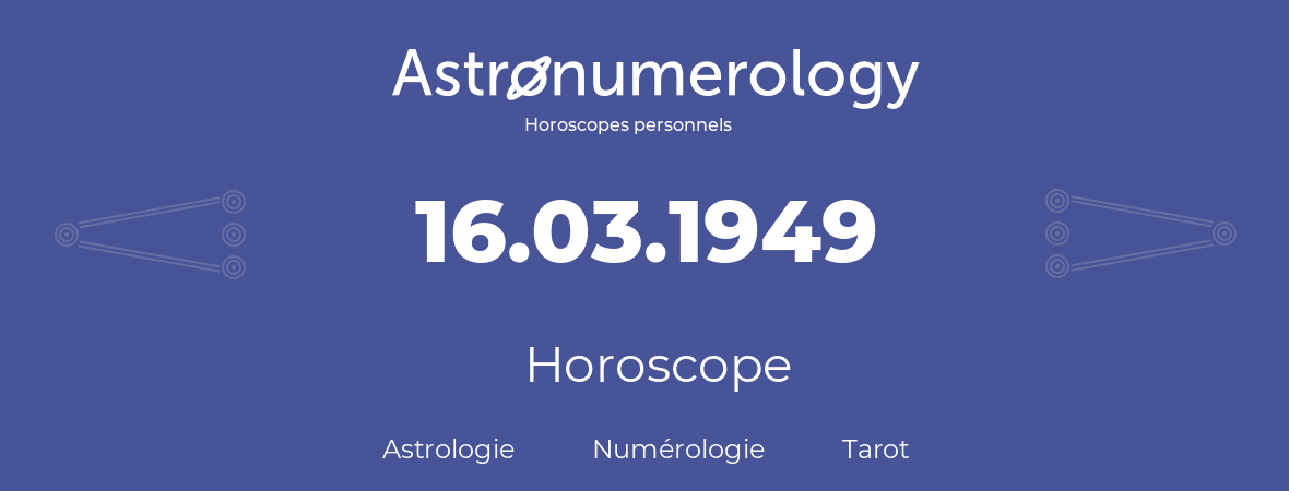 Horoscope pour anniversaire (jour de naissance): 16.03.1949 (16 Mars 1949)