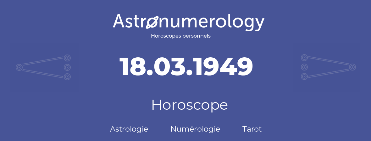 Horoscope pour anniversaire (jour de naissance): 18.03.1949 (18 Mars 1949)