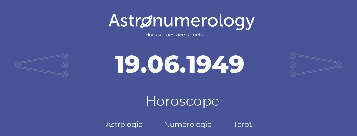 Horoscope pour anniversaire (jour de naissance): 19.06.1949 (19 Juin 1949)