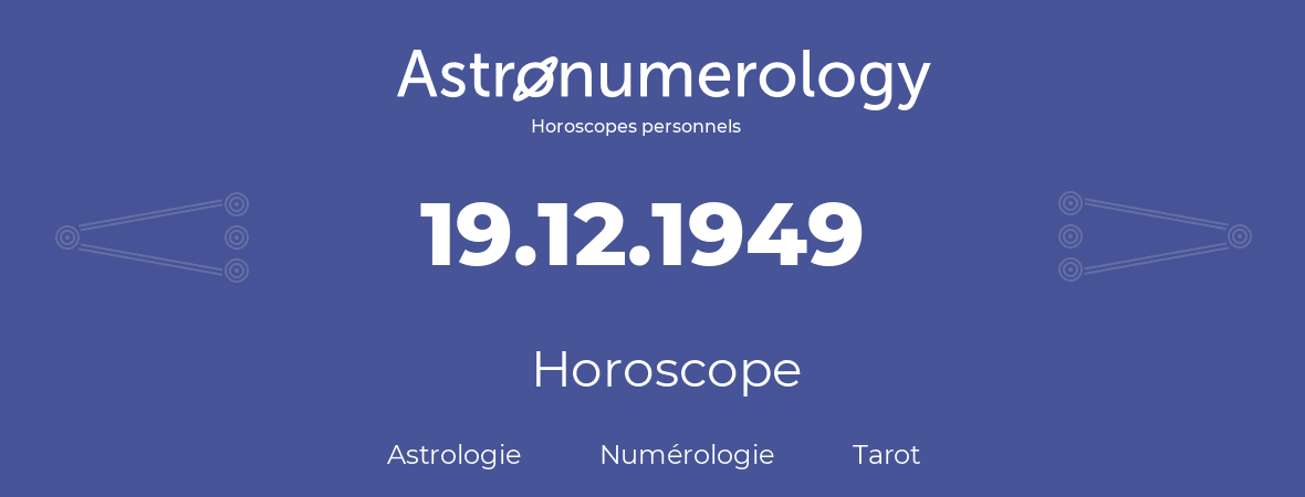 Horoscope pour anniversaire (jour de naissance): 19.12.1949 (19 Décembre 1949)