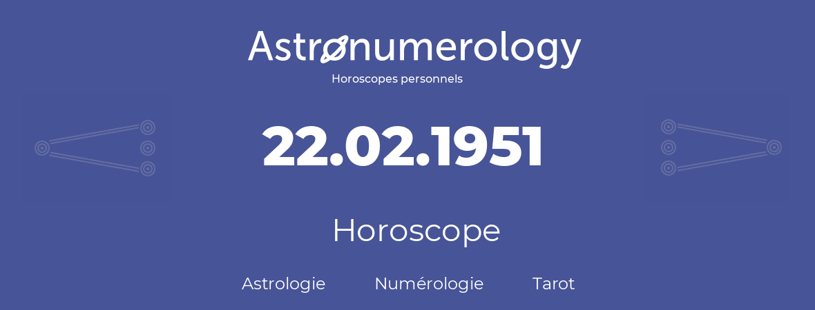 Horoscope pour anniversaire (jour de naissance): 22.02.1951 (22 Février 1951)