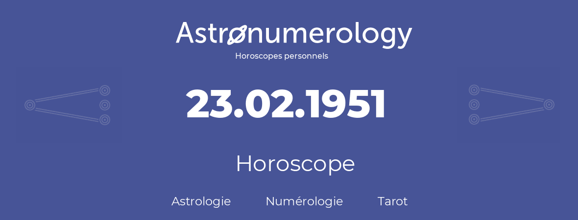 Horoscope pour anniversaire (jour de naissance): 23.02.1951 (23 Février 1951)
