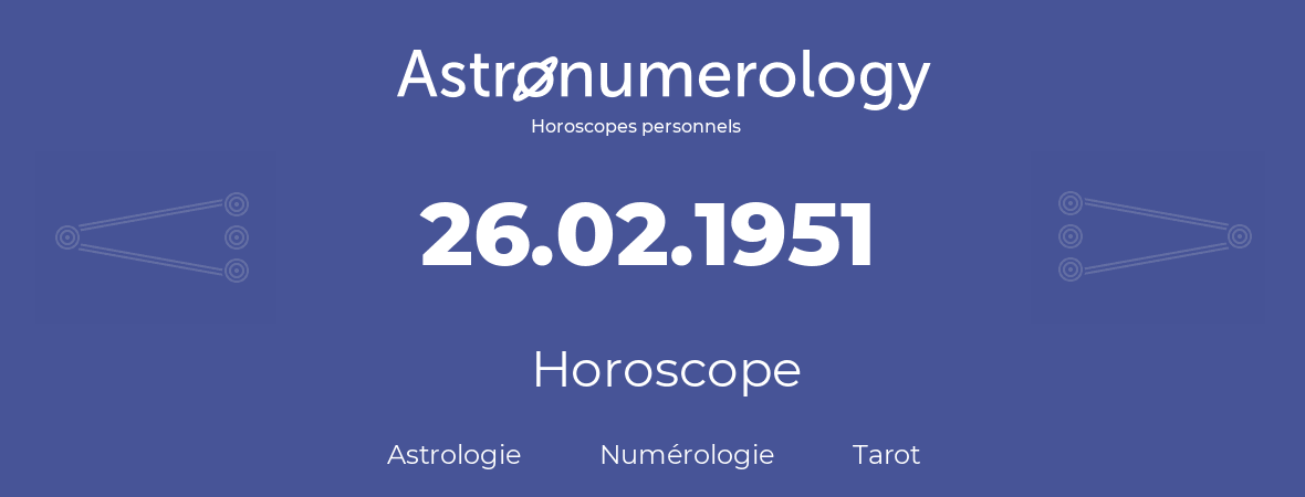 Horoscope pour anniversaire (jour de naissance): 26.02.1951 (26 Février 1951)