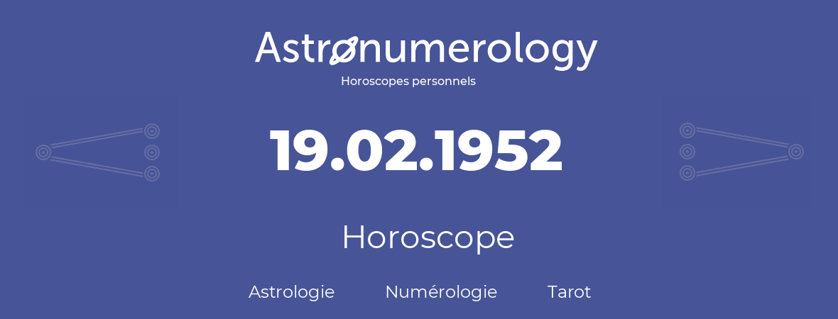 Horoscope pour anniversaire (jour de naissance): 19.02.1952 (19 Février 1952)