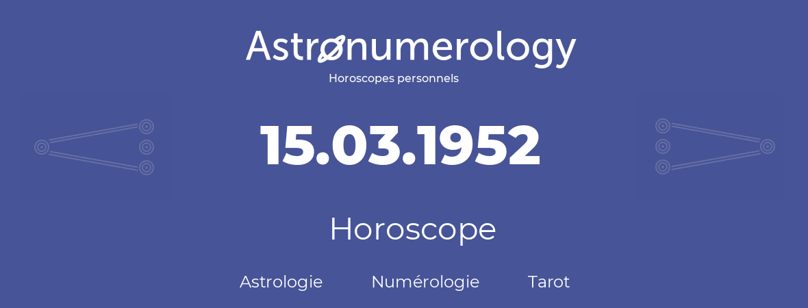 Horoscope pour anniversaire (jour de naissance): 15.03.1952 (15 Mars 1952)