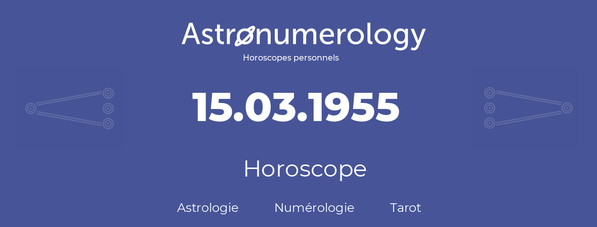 Horoscope pour anniversaire (jour de naissance): 15.03.1955 (15 Mars 1955)