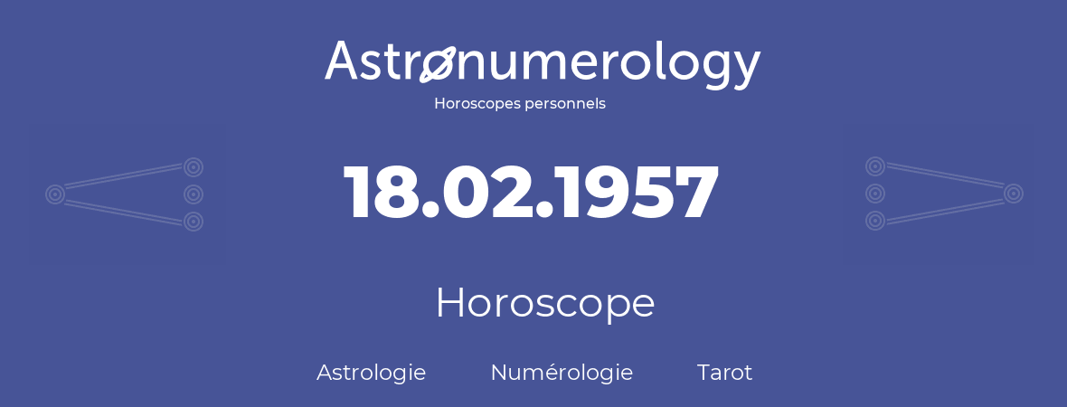Horoscope pour anniversaire (jour de naissance): 18.02.1957 (18 Février 1957)