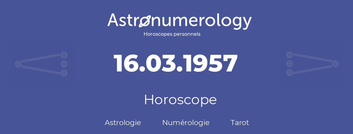 Horoscope pour anniversaire (jour de naissance): 16.03.1957 (16 Mars 1957)