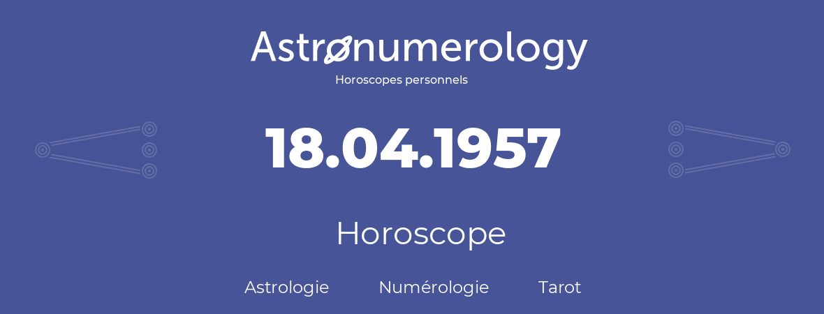 Horoscope pour anniversaire (jour de naissance): 18.04.1957 (18 Avril 1957)