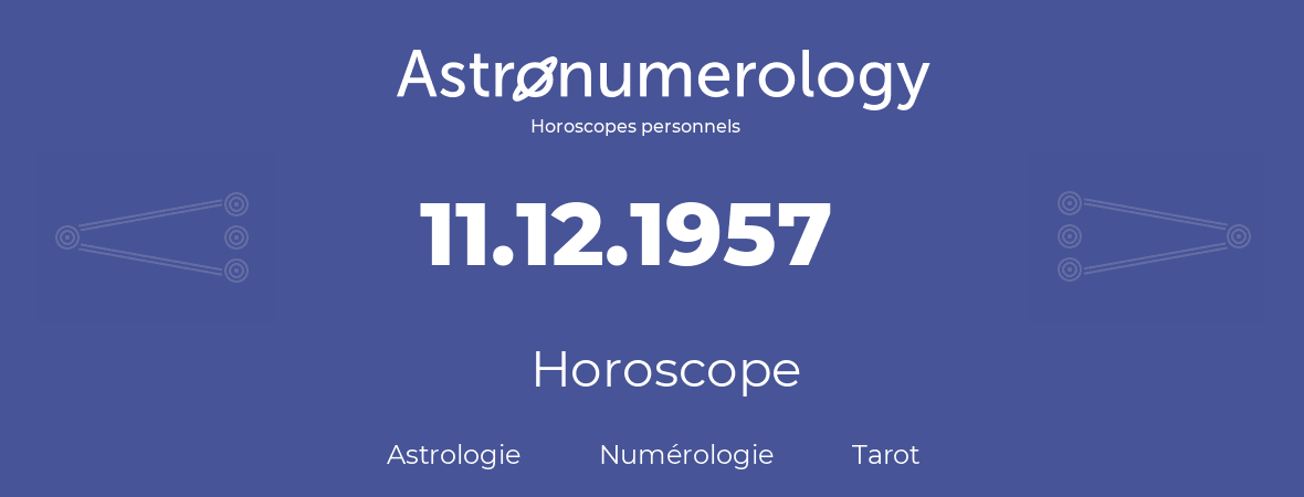 Horoscope pour anniversaire (jour de naissance): 11.12.1957 (11 Décembre 1957)