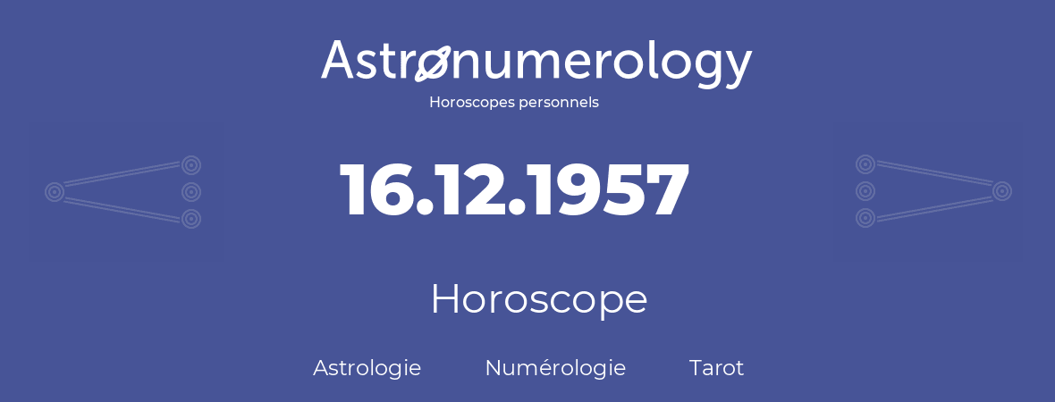 Horoscope pour anniversaire (jour de naissance): 16.12.1957 (16 Décembre 1957)