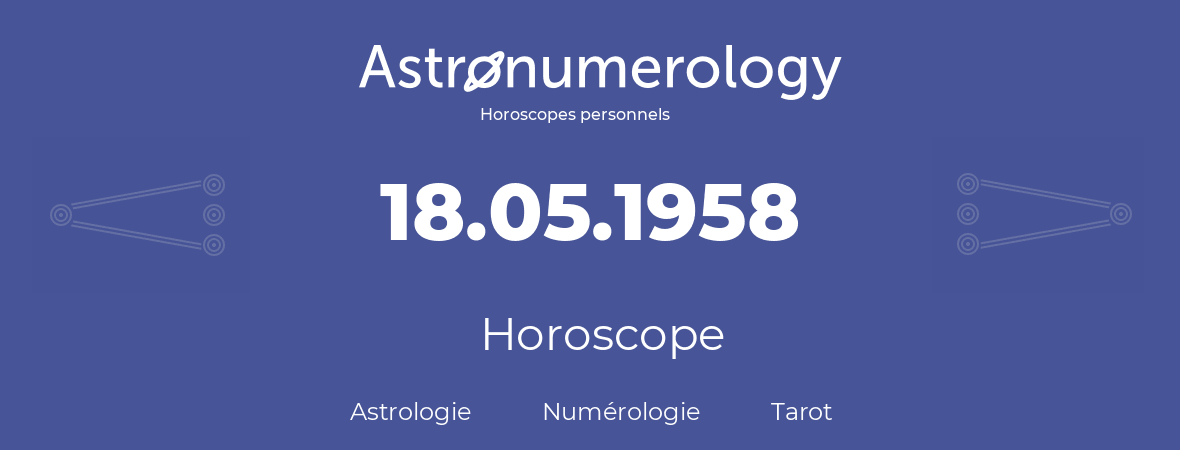 Horoscope pour anniversaire (jour de naissance): 18.05.1958 (18 Mai 1958)