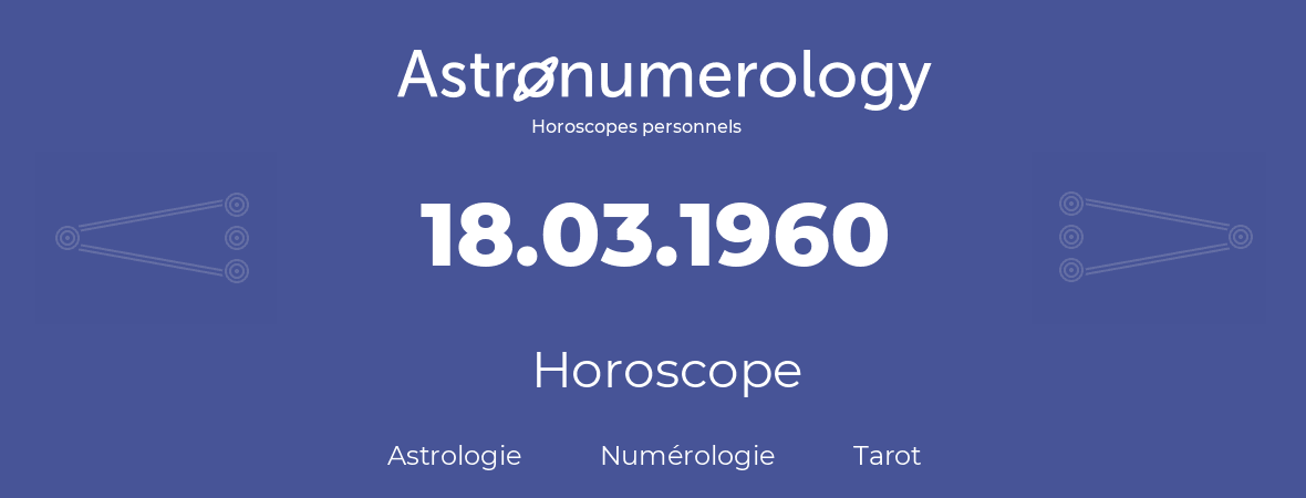 Horoscope pour anniversaire (jour de naissance): 18.03.1960 (18 Mars 1960)