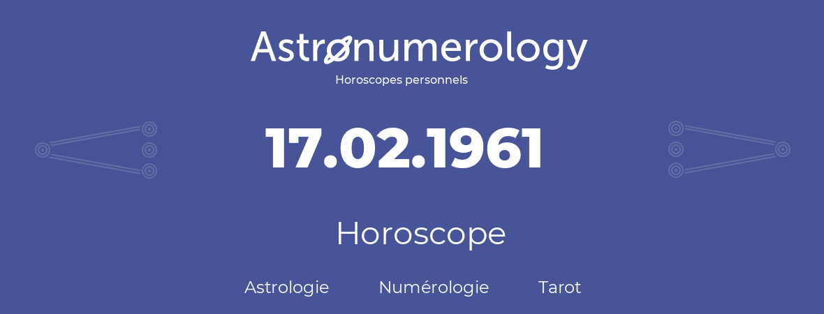 Horoscope pour anniversaire (jour de naissance): 17.02.1961 (17 Février 1961)